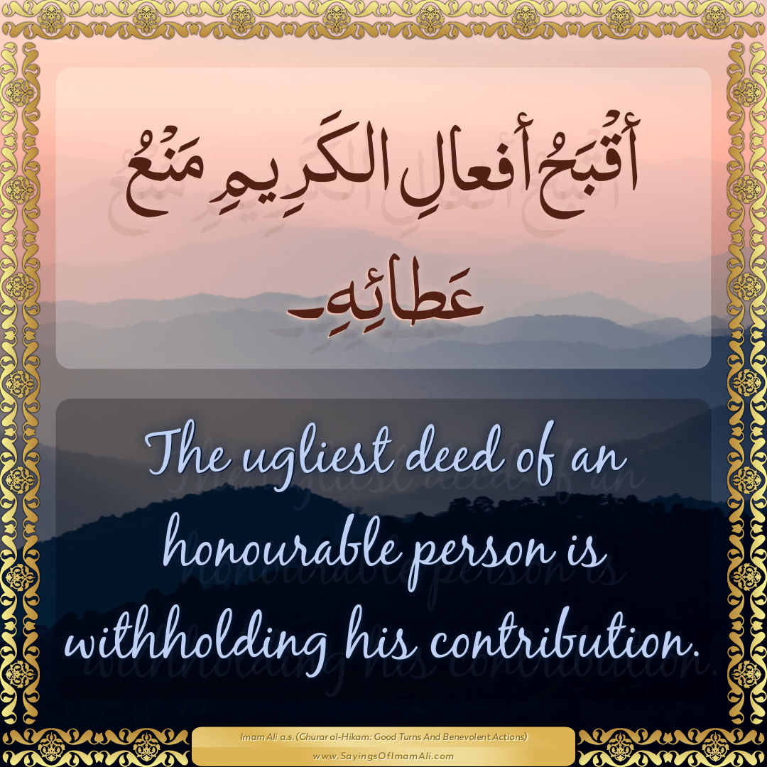 The ugliest deed of an honourable person is withholding his contribution.